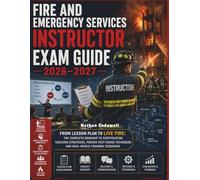 Fire And Emergency Services Instructor Exam Guide 2026/2027: From Lesson Plan to Live Fire the Complete Roadmap to Certification, Teaching Strategies, ... Techniques and Real-World Training Scenarios