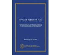 Fire and explosion risks: a handbook dealing with the detection, investigation and prevention of dangers arising from fires and explosions of chemico-technical substances and establishments
