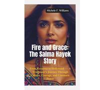 FIRE AND GRACE-THE SALMA HAYEK STORY: From Veracruz to Hollywood - A Trailblazer’s Journey Through Culture, Courage, and Cinematic Power