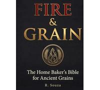 Fire and Grain: The Home Baker's Bible for Ancient Grains (Bramble & Bloom)