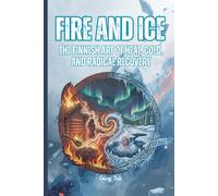 FIRE AND ICE THE FINNISH ART OF HEAT, COLD, AND RADICAL RECOVERY Ancient Wisdom, Modern Science, and the Sauna Culture That Shaped a Nation: For Adults and Seniors