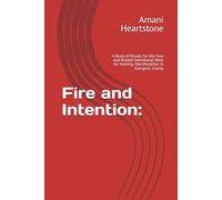 Fire and Intention:: A Book of Rituals for the Free and Rooted Intentional Work for Healing, Manifestation & Energetic Clarity