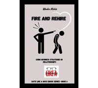 Fire and Rehire!: Date Like a Boss (Fire your Partner) (Date Like a Boss: The Ultimate Guide to Building and Maintaining Powerful Relationships)