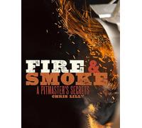 Fire and Smoke: A Pitmaster's Secrets: A Cookbook