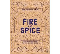 Fire and Spice: Fragrant Recipes from the Silk Road and Beyond