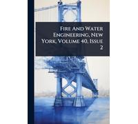 Fire And Water Engineering, New York, Volume 40, Issue 2