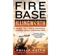 Fire Base Illingworth: An Epic True Story of Remarkable Courage Against Staggering Odds Paperback November 11, 2014