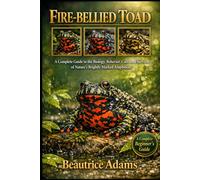 Fire-Bellied Toad: A Complete Guide to the Biology, Behavior, Care, and Survival of Nature’s Brightly Marked Amphibian