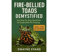FIRE BELLIED TOADS DEMYSTIFIED: Your Step-by-Step Handbook for Responsible Pet Keeping