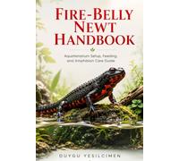 Fire-belly Newt Handbook: The Complete Guide on Care, Tank Setup, Feeding, and Keeping Your Amphibian Healthy (Animal Care & Natural History Handbook Series)