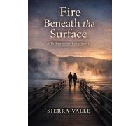 Fire Beneath the Surface: A Yellowstone Love Story (Sierra Valle National Park Series)