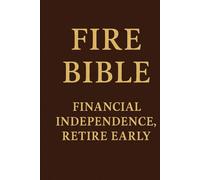 FIRE BIBLE: FINANCIAL INDEPENDENCE, RETIRE EARLY