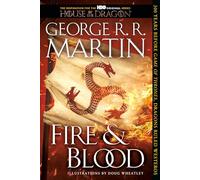 Fire & Blood: 300 Years Before A Game of Thrones (The Targaryen Dynasty: The House of the Dragon)