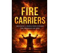 Fire Carriers: Becoming a People Who Steward the Presence of God