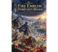 FIRE EMBLEM: FORTUNE'S WEAVE Unofficial Strategy Guide Update 2026 Edition