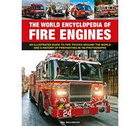 Fire Engines, The World Encyclopedia of: An illustrated guide to fire trucks around the world and a history of firefighting in 700 photographs