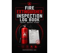 Fire Extinguisher Inspection Log Book: Inspections, Maintenance and Fire Safety
