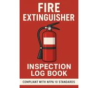 Fire Extinguisher Inspection Log Book: Monthly Safety Check Record for OSHA & NFPA Compliance - Equipment Maintenance Checklist for Workplace, Construction, Warehouse, School, Commercial Property