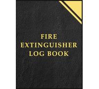 Fire Extinguisher Log Book: Fire Extinguishers Inspection Record, A Health & Safety Maintenance Log for Office, Industrial and Commercial Environments