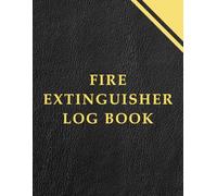 Fire Extinguisher Log Book: Fire Extinguishers Inspection Record, A Health & Safety Maintenance Log for Office, Industrial and Commercial Environments