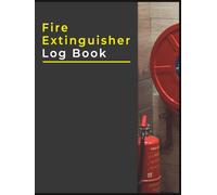 Fire Extinguisher Log Book: Fire Extinguishers Inspection Record, A Health & Safety Maintenance Log for Office, Industrial and Commercial Environments