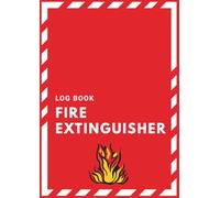 Fire Extinguisher Log Book: Inspection and Maintenance Record Book for Fire Safety Equipment | Workplace Safety Inspection Log | A4 Size | 100 Page: ... Warehouses, Construction Sites, Restaurants