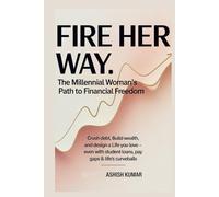 FIRE Her Way: A Millennial Woman’s Guide to Financial Freedom: Crush Debt, Build Wealth, and Create a Life You Love-Even with Student Loans and Pay Gaps