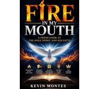 Fire in My Mouth: A Fresh Look At The Holy Spirit and His Gifts