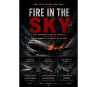 Fire in the Sky: Three Aviation Disasters, the Science of Catastrophic Fire, and the Human Cost of What We Did Not Know (Inside Aviation Disasters)
