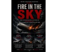 Fire in the Sky: Three Aviation Disasters, the Science of Catastrophic Fire, and the Human Cost of What We Did Not Know (Inside Aviation Disasters)
