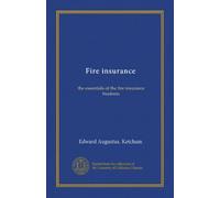 Fire insurance: the essentials of the fire insurance business