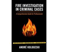 Fire Investigation in Criminal Cases: From Scene Analysis to Courtroom Interpretation: Understanding Fire as Evidence (A20)