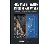 Fire Investigation in Criminal Cases: From Scene Analysis to Courtroom Interpretation: Understanding Fire as Evidence (A20)