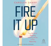 Fire It Up: Four Secrets to Reigniting Intimacy and Joy in Your Relationship