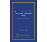 Fire loss settlements and the conditions of fire insurance policies: A hand-book for general use