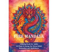 Fire Mandala Coloring Book for Adults: 30 Flame & Energy Designs for Stress Relief, Relaxation and Mindfulness: Dynamic mandalas inspired by flames, ... (Elemental Mandala Coloring Books for Adults)