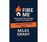 Fire Me: A No BS Guide to Getting FIRE’d: How to Find Your F*ck It Number and Get Free Before 65