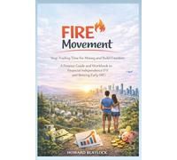 FIRE Movement Stop Trading Time for Money and Build Freedom: A Finance Guide and Workbook to Financial Independence (FI) and Retiring Early (RE)