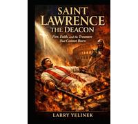 Fire of Charity Saint Lawrence the Deacon: Wealth of the Church, Martyr of the Poor, these are the treasures of the Church,That is the treasure that cannot burn.