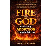 Fire of God: Eradicating Addiction and Impulse Patterns: Scripture-Based Prayers to Master Urges, Overcome Compulsion, and Establish Discipline in Christ (The Fire Prayer Bible Series)