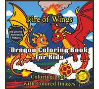 Fire of Wings: Dragon Coloring Book for Kids - Coloring Book with Colored Images - Beautiful Coloring Gift - 155 Pages - 50 Colored Reference Pictures - 8.5x8.5 inches