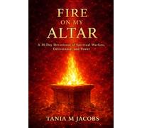Fire On The Alter: A 30-Day Devotional to Ignite Your Spirit, Strengthen Your Faith, and Walk Boldly in God’s Purpose