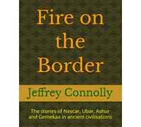 Fire on the Border: The stories of Nescar, Ubar, Ashur and Gemekaa in ancient civilisations