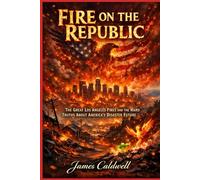 Fire on the Republic: The Great Los Angeles Fires and the Hard Truths About America’s Disaster Future