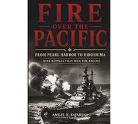 FIRE OVER THE PACIFIC: FROM PEARL HARBOR TO HIROSHIMA: NINE BATTLES THAT WON THE PACIFIC