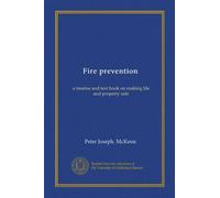 Fire prevention: a treatise and text book on making life and property safe