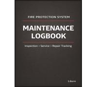 Fire Protection System Maintenance Logbook: Inspection, Service and Repair Record Book for Sprinkler, Fire Alarm and Suppression Systems | Facility Safety and Compliance Tracking