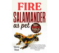 FIRE SALAMANDER AS PET: The Complete Care, Feeding, Housing, Health, Breeding, And Long-Term Guide To Raising Happy And Healthy Fire Salamanders For Beginners And Enthusiasts