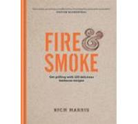 Fire & Smoke: Get Grilling With 120 Delicious Barbecue Recipes (eb