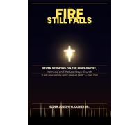 FIRE STILL FALLS: Seven Sermons on the Holy Ghost, Holiness and the Last Days Church